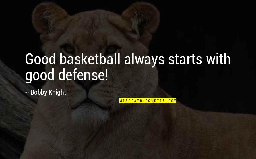 Good Starts Quotes By Bobby Knight: Good basketball always starts with good defense! Good Starts Quotes By Bobby Knight: Good basketball always starts with good defense!
