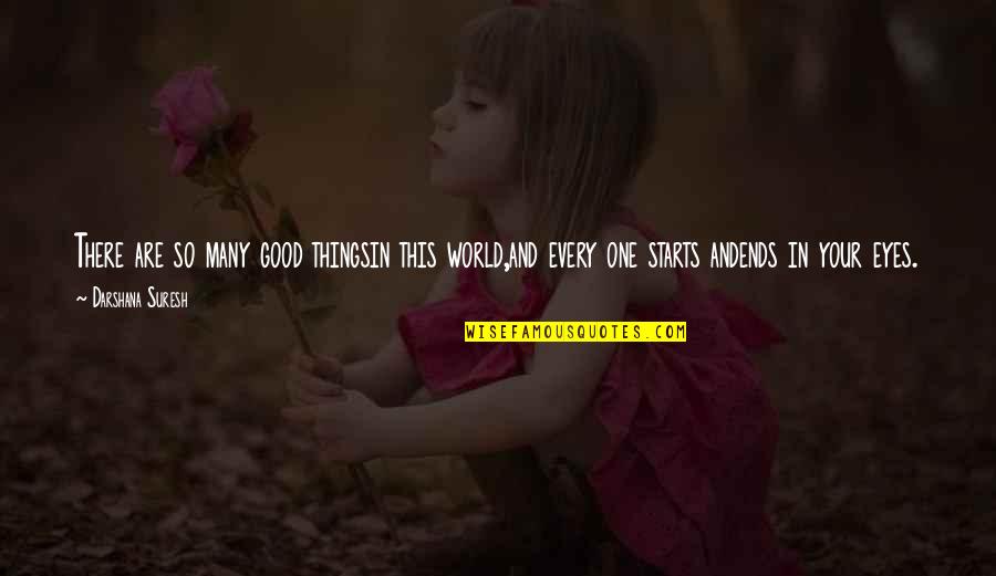 Good Starts Quotes By Darshana Suresh: There are so many good thingsin this world,and Good Starts Quotes By Darshana Suresh: There are so many good thingsin this world,and