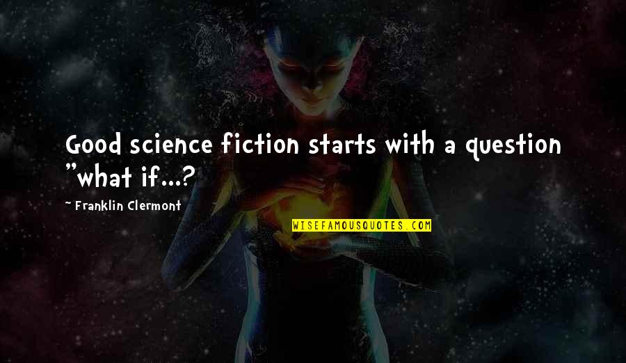 Good Starts Quotes By Franklin Clermont: Good science fiction starts with a question "what