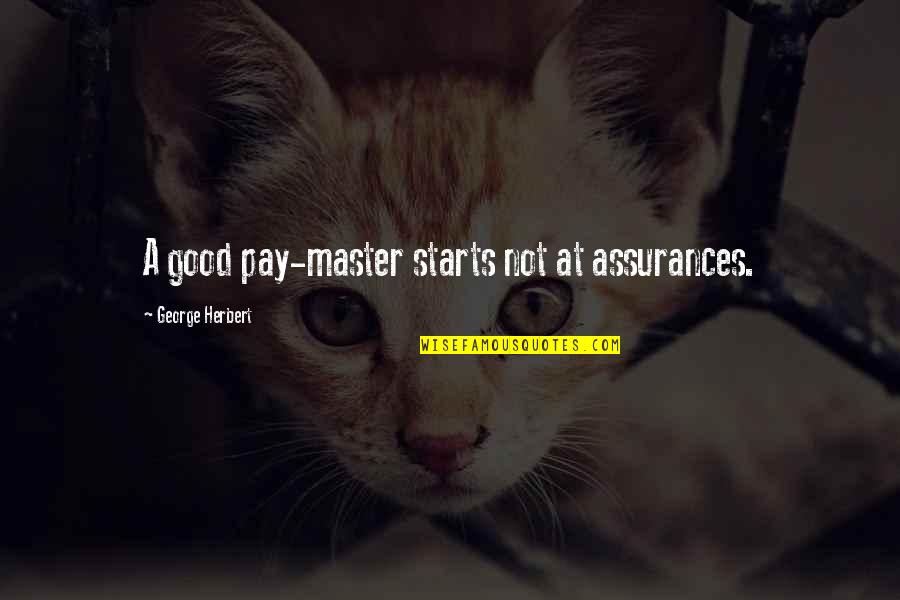Good Starts Quotes By George Herbert: A good pay-master starts not at assurances. Good Starts Quotes By George Herbert: A good pay-master starts not at assurances.