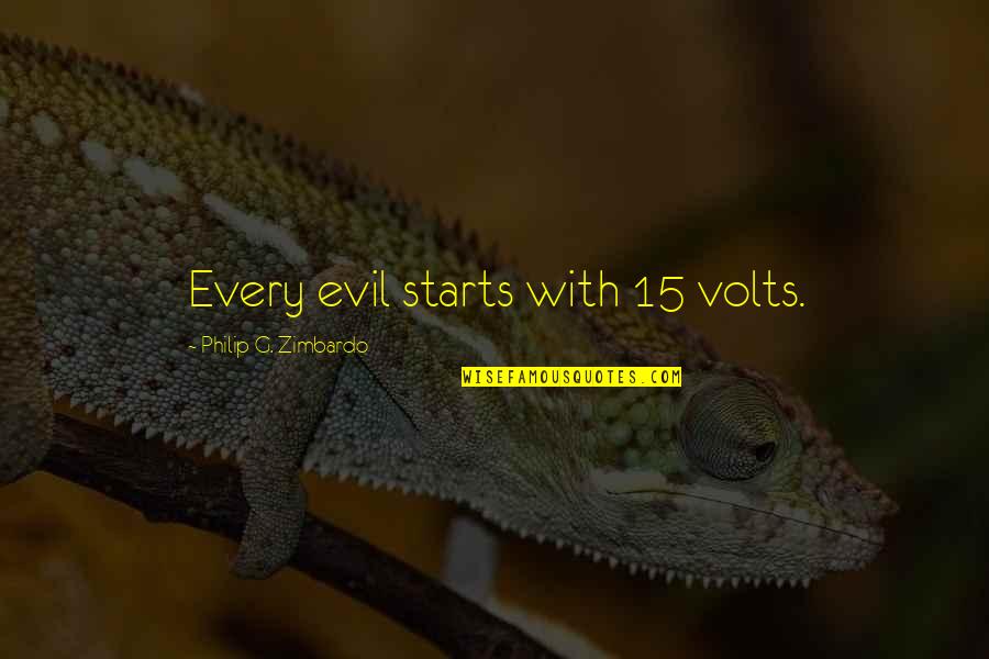 Good Starts Quotes By Philip G. Zimbardo: Every evil starts with 15 volts. Good Starts Quotes By Philip G. Zimbardo: Every evil starts with 15 volts.