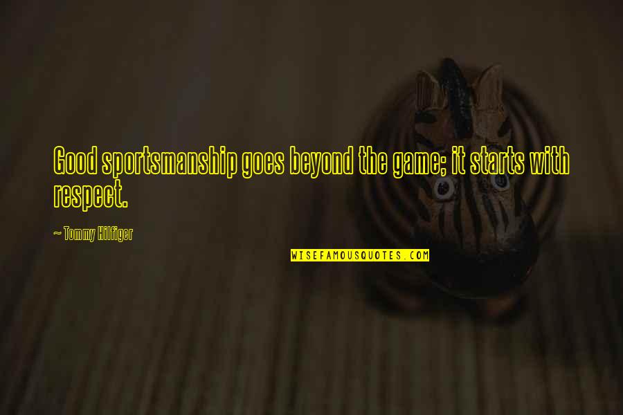 Good Starts Quotes By Tommy Hilfiger: Good sportsmanship goes beyond the game; it starts Good Starts Quotes By Tommy Hilfiger: Good sportsmanship goes beyond the game; it starts