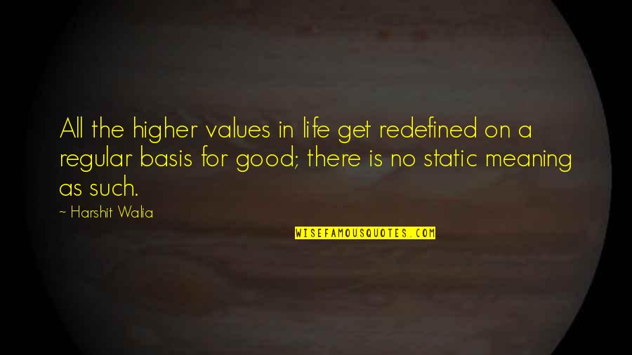 Good Static Quotes By Harshit Walia: All the higher values in life get redefined