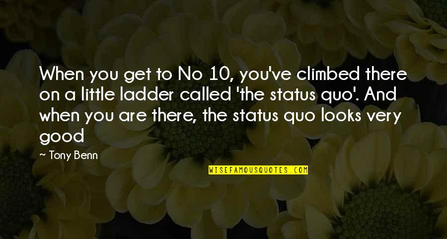 Good Status Quotes By Tony Benn: When you get to No 10, you've climbed