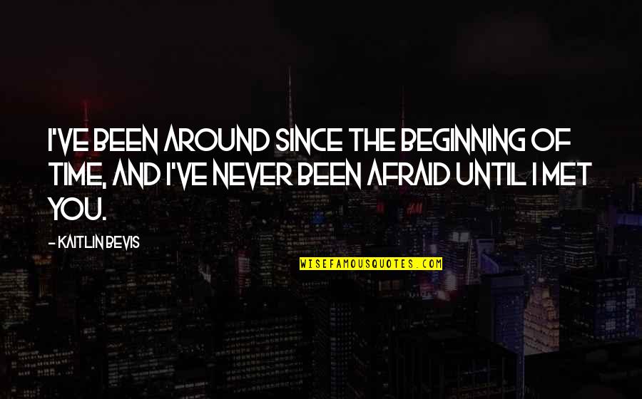 Good Steaks Quotes By Kaitlin Bevis: I've been around since the beginning of time,
