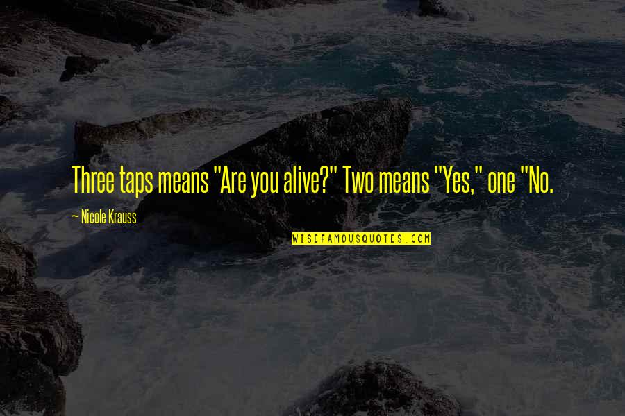 Good Steaks Quotes By Nicole Krauss: Three taps means "Are you alive?" Two means Good Steaks Quotes By Nicole Krauss: Three taps means "Are you alive?" Two means