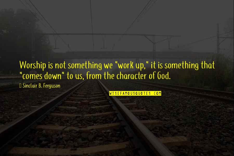 Good Steaks Quotes By Sinclair B. Ferguson: Worship is not something we "work up," it Good Steaks Quotes By Sinclair B. Ferguson: Worship is not something we "work up," it