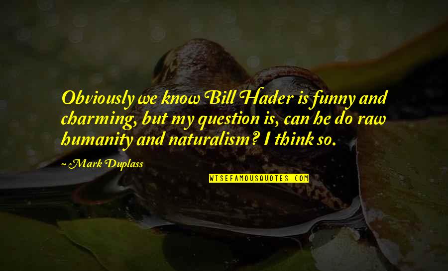 Good Step Dad Quotes By Mark Duplass: Obviously we know Bill Hader is funny and Good Step Dad Quotes By Mark Duplass: Obviously we know Bill Hader is funny and