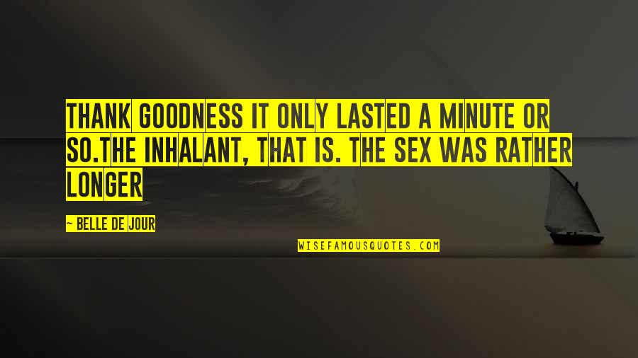 Good Stepmother Quotes By Belle De Jour: Thank goodness it only lasted a minute or Good Stepmother Quotes By Belle De Jour: Thank goodness it only lasted a minute or