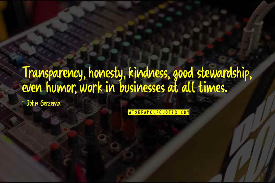 Good Stewardship Quotes By John Gerzema: Transparency, honesty, kindness, good stewardship, even humor, work Good Stewardship Quotes By John Gerzema: Transparency, honesty, kindness, good stewardship, even humor, work