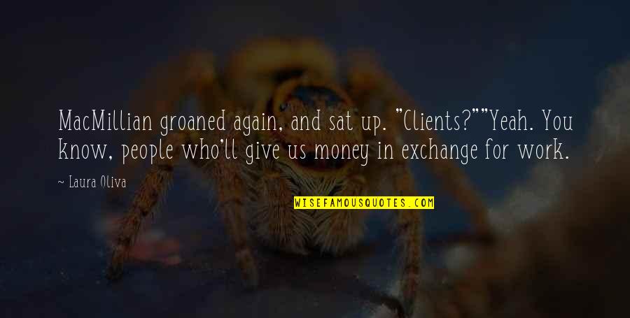 Good Stewardship Quotes By Laura Oliva: MacMillian groaned again, and sat up. "Clients?""Yeah. You Good Stewardship Quotes By Laura Oliva: MacMillian groaned again, and sat up. "Clients?""Yeah. You