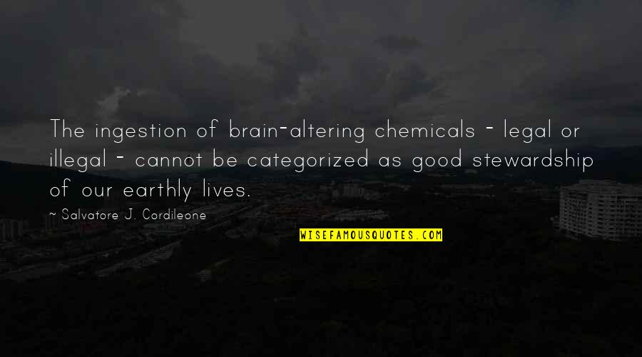 Good Stewardship Quotes By Salvatore J. Cordileone: The ingestion of brain-altering chemicals - legal or Good Stewardship Quotes By Salvatore J. Cordileone: The ingestion of brain-altering chemicals - legal or