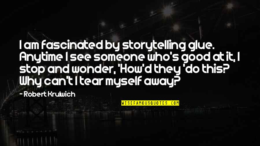 Good Storytelling Quotes By Robert Krulwich: I am fascinated by storytelling glue. Anytime I Good Storytelling Quotes By Robert Krulwich: I am fascinated by storytelling glue. Anytime I