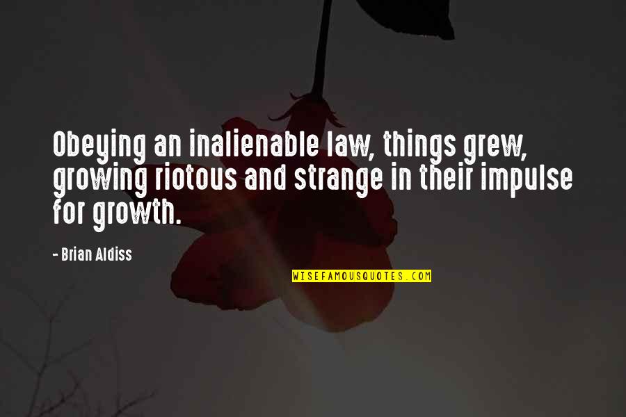 Good Straight Forward Quotes By Brian Aldiss: Obeying an inalienable law, things grew, growing riotous