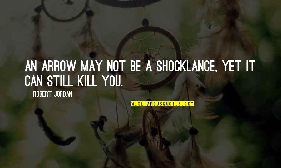 Good Straight Forward Quotes By Robert Jordan: An arrow may not be a shocklance, yet