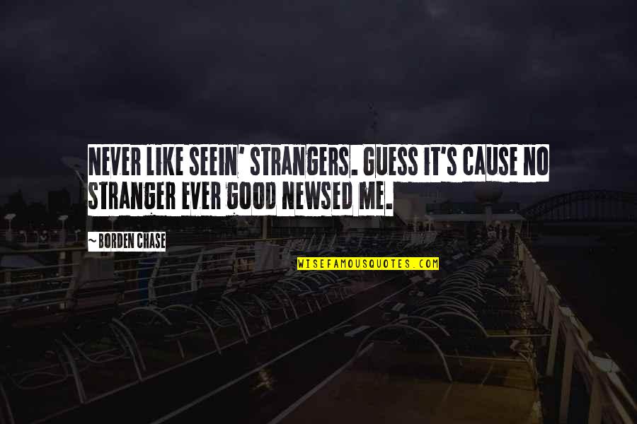 Good Stranger Quotes By Borden Chase: Never like seein' strangers. Guess it's cause no
