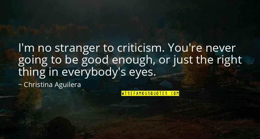 Good Stranger Quotes By Christina Aguilera: I'm no stranger to criticism. You're never going