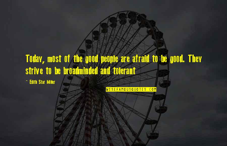 Good Strive Quotes By Edith Star Miller: Today, most of the good people are afraid