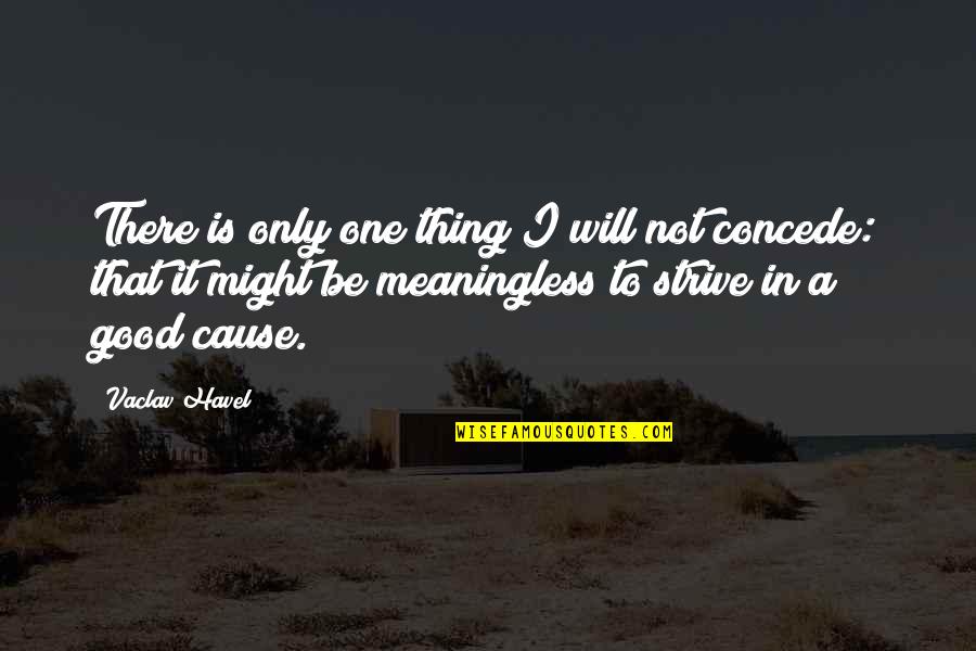 Good Strive Quotes By Vaclav Havel: There is only one thing I will not
