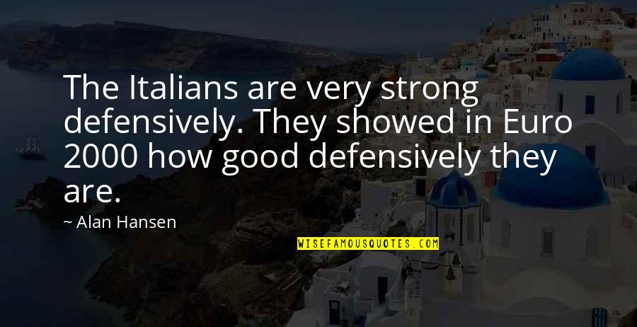 Good Strong Quotes By Alan Hansen: The Italians are very strong defensively. They showed Good Strong Quotes By Alan Hansen: The Italians are very strong defensively. They showed