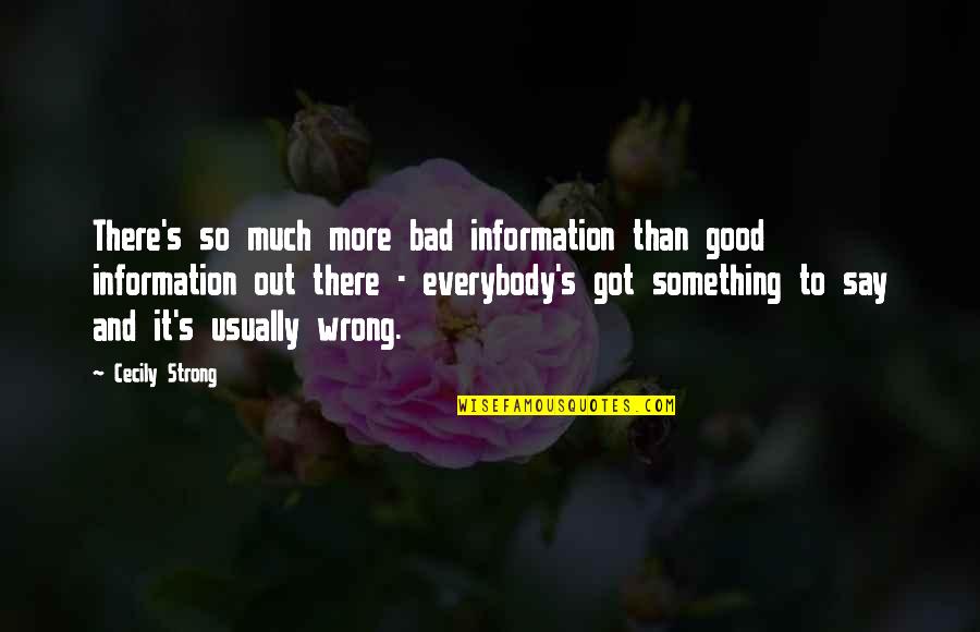 Good Strong Quotes By Cecily Strong: There's so much more bad information than good Good Strong Quotes By Cecily Strong: There's so much more bad information than good