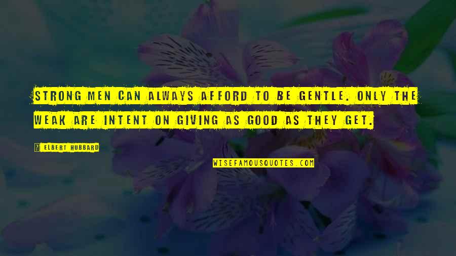 Good Strong Quotes By Elbert Hubbard: Strong men can always afford to be gentle.