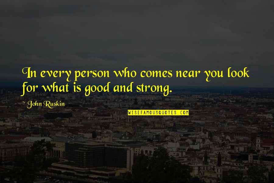 Good Strong Quotes By John Ruskin: In every person who comes near you look