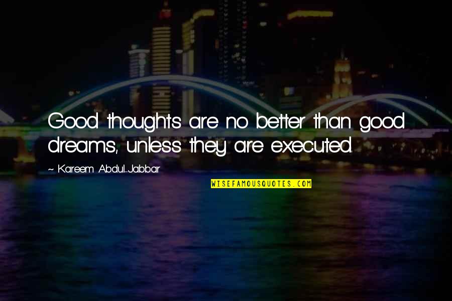 Good Strong Quotes By Kareem Abdul-Jabbar: Good thoughts are no better than good dreams, Good Strong Quotes By Kareem Abdul-Jabbar: Good thoughts are no better than good dreams,