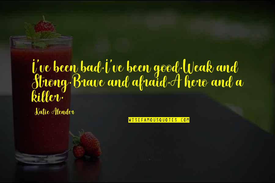 Good Strong Quotes By Katie Alender: I've been bad.I've been good.Weak and Strong.Brave and