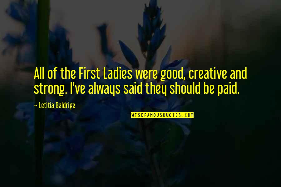 Good Strong Quotes By Letitia Baldrige: All of the First Ladies were good, creative