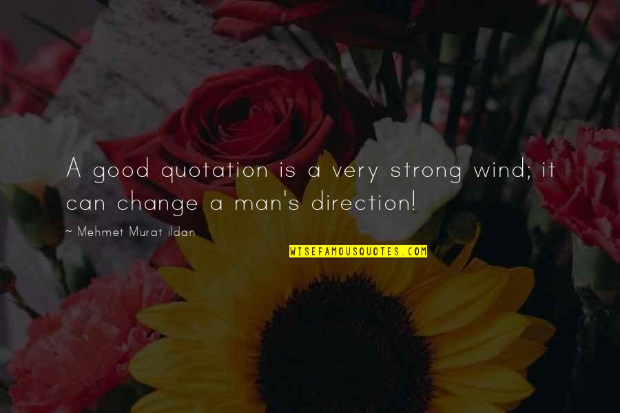 Good Strong Quotes By Mehmet Murat Ildan: A good quotation is a very strong wind;