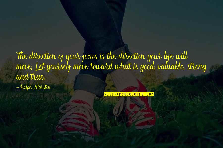 Good Strong Quotes By Ralph Marston: The direction of your focus is the direction Good Strong Quotes By Ralph Marston: The direction of your focus is the direction