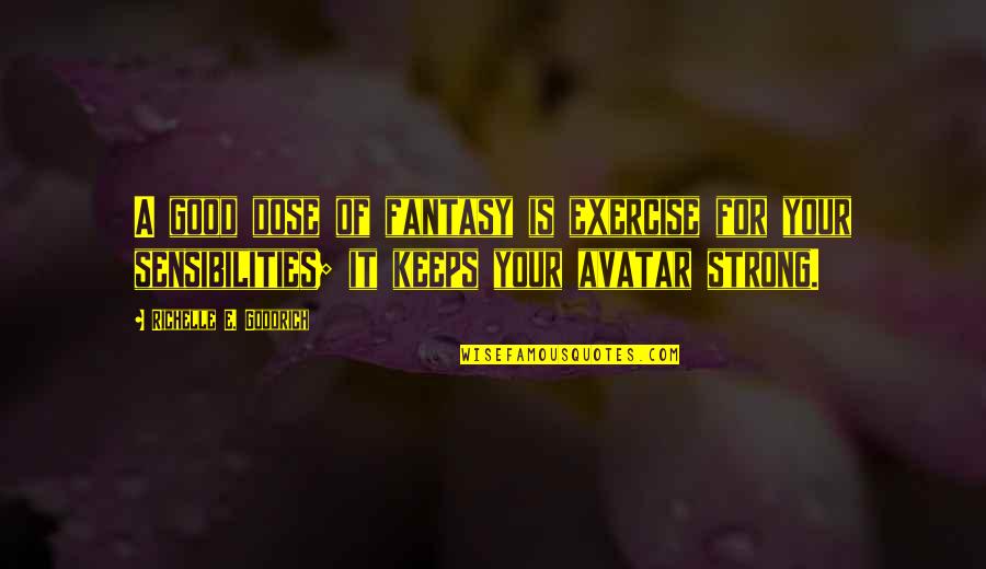 Good Strong Quotes By Richelle E. Goodrich: A good dose of fantasy is exercise for Good Strong Quotes By Richelle E. Goodrich: A good dose of fantasy is exercise for