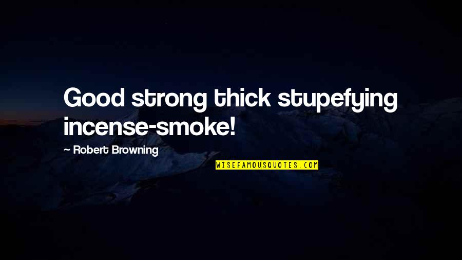 Good Strong Quotes By Robert Browning: Good strong thick stupefying incense-smoke!