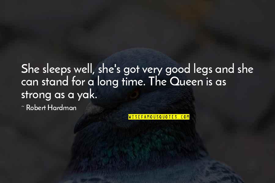 Good Strong Quotes By Robert Hardman: She sleeps well, she's got very good legs Good Strong Quotes By Robert Hardman: She sleeps well, she's got very good legs