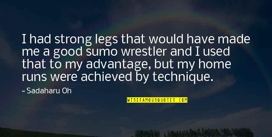 Good Strong Quotes By Sadaharu Oh: I had strong legs that would have made Good Strong Quotes By Sadaharu Oh: I had strong legs that would have made