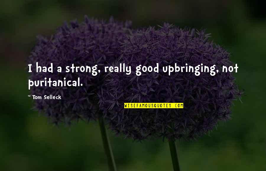 Good Strong Quotes By Tom Selleck: I had a strong, really good upbringing, not