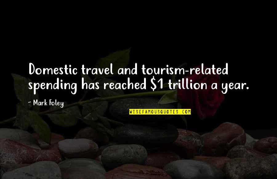 Good Student Council Quotes By Mark Foley: Domestic travel and tourism-related spending has reached $1