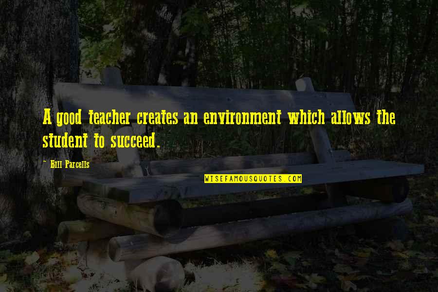 Good Students Quotes By Bill Parcells: A good teacher creates an environment which allows