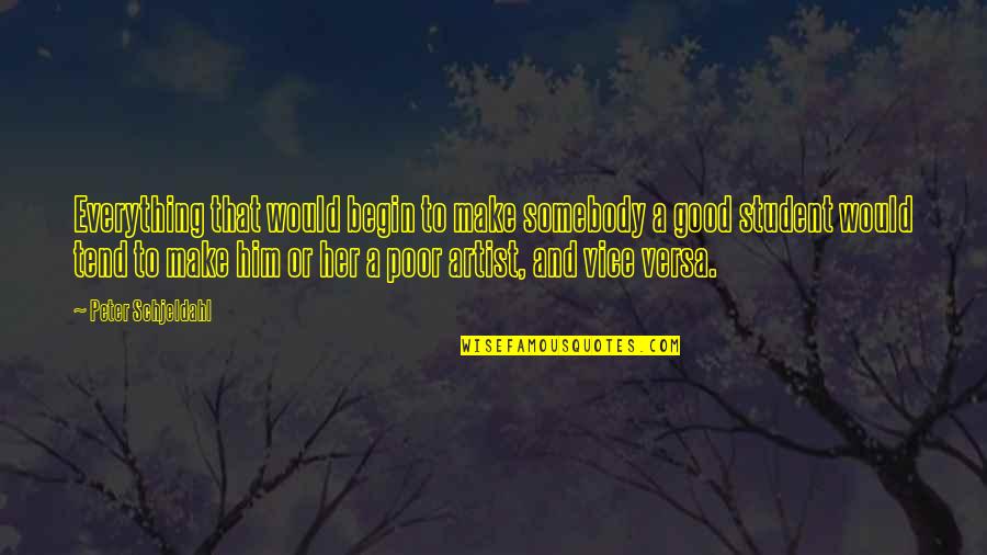 Good Students Quotes By Peter Schjeldahl: Everything that would begin to make somebody a