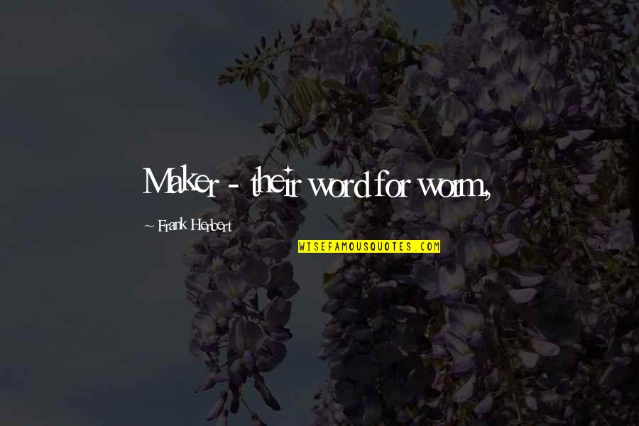 Good Studies Quotes By Frank Herbert: Maker - their word for worm, Good Studies Quotes By Frank Herbert: Maker - their word for worm,