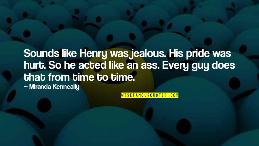 Good Studies Quotes By Miranda Kenneally: Sounds like Henry was jealous. His pride was Good Studies Quotes By Miranda Kenneally: Sounds like Henry was jealous. His pride was