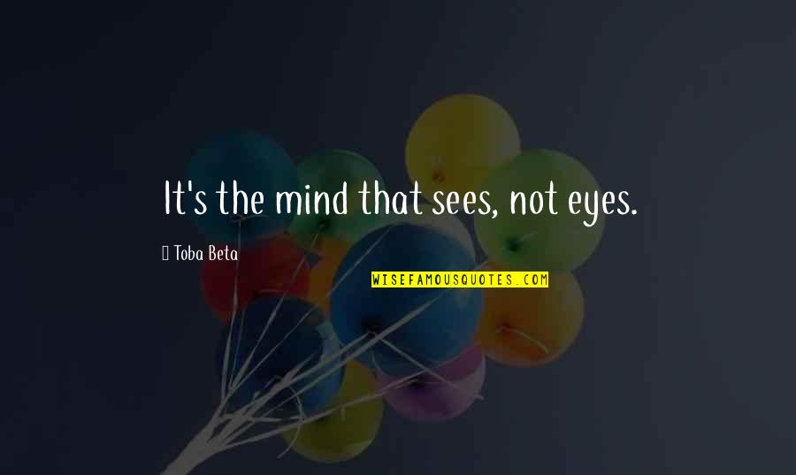 Good Studies Quotes By Toba Beta: It's the mind that sees, not eyes. Good Studies Quotes By Toba Beta: It's the mind that sees, not eyes.