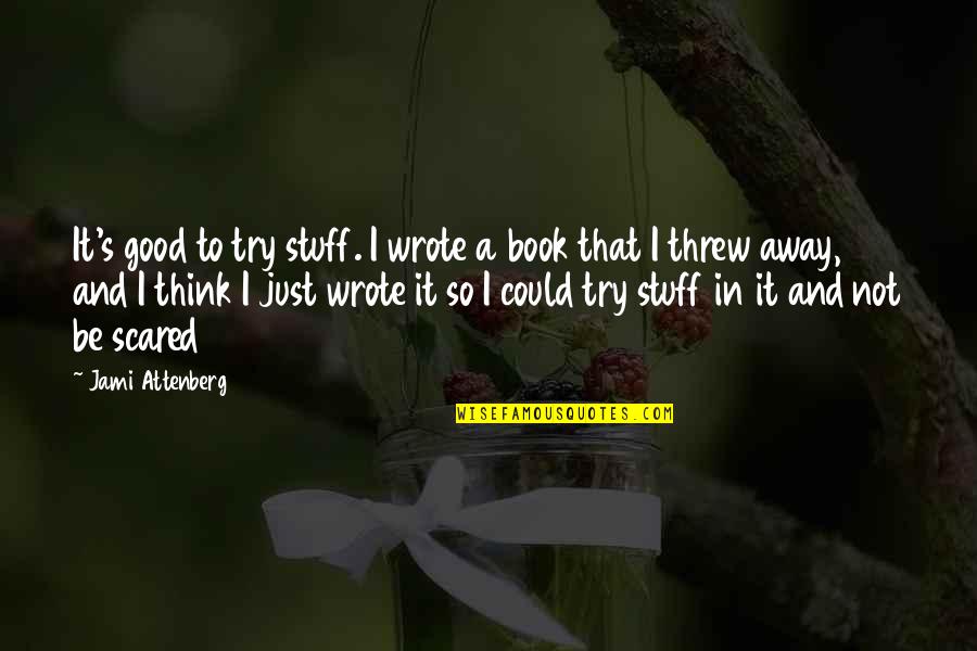 Good Stuff Book Quotes By Jami Attenberg: It's good to try stuff. I wrote a