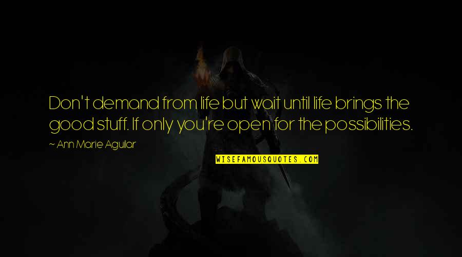 Good Stuff Life Quotes By Ann Marie Aguilar: Don't demand from life but wait until life