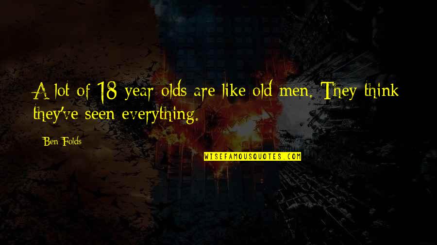 Good Stuff Life Quotes By Ben Folds: A lot of 18-year-olds are like old men.