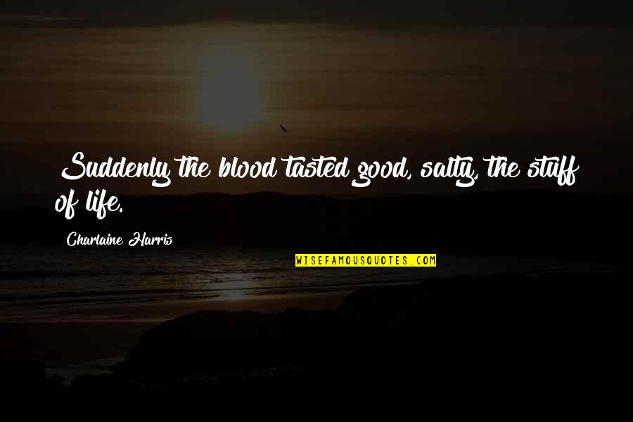 Good Stuff Life Quotes By Charlaine Harris: Suddenly the blood tasted good, salty, the stuff