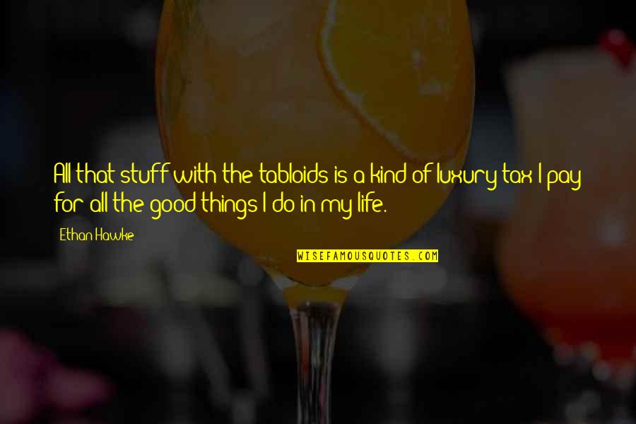 Good Stuff Life Quotes By Ethan Hawke: All that stuff with the tabloids is a Good Stuff Life Quotes By Ethan Hawke: All that stuff with the tabloids is a