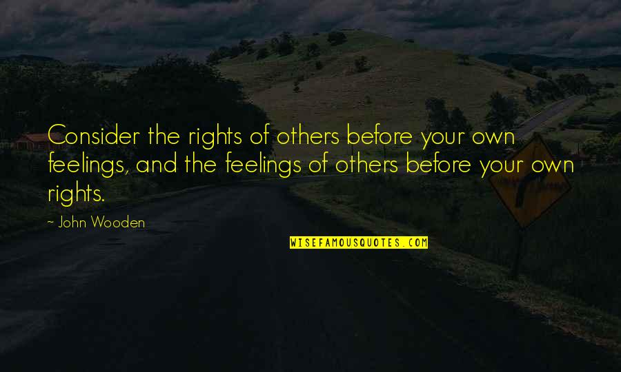 Good Stuff Life Quotes By John Wooden: Consider the rights of others before your own