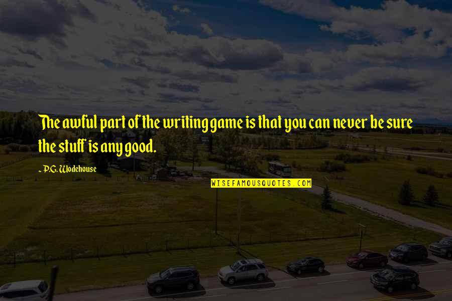 Good Stuff Life Quotes By P.G. Wodehouse: The awful part of the writing game is Good Stuff Life Quotes By P.G. Wodehouse: The awful part of the writing game is